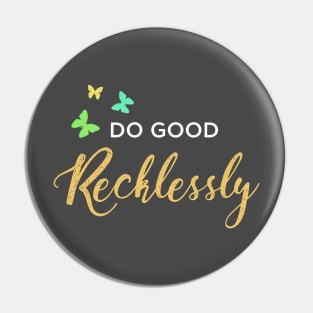 Do Good Recklessly Pin