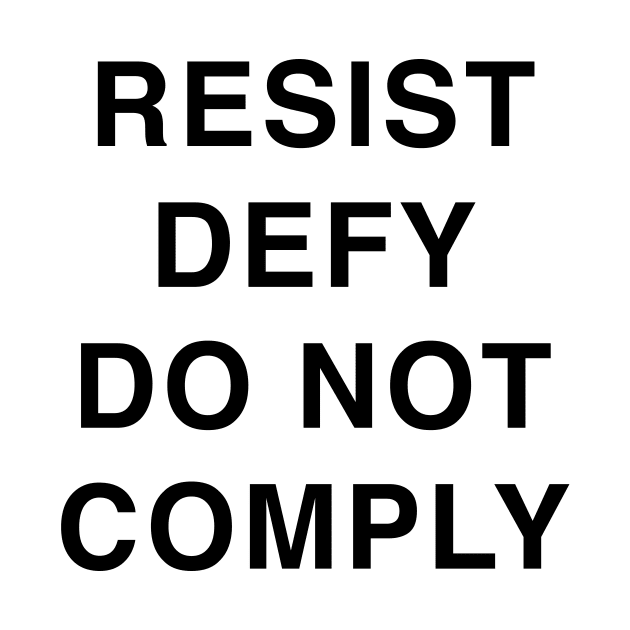 RESIST DEFY DO NOT COMPLY by TheCosmicTradingPost