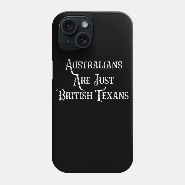 Australians Are Just British Texans Phone Case by agapimou