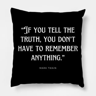 Mark Twain - If you tell the truth, you don't have to remember anything. Pillow