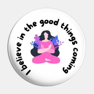 I believe in the good things coming Pin