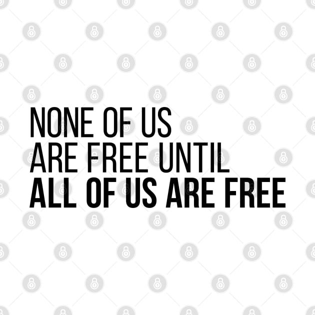 None of Us Are Free Until All of Us Are Free by Save The Thinker