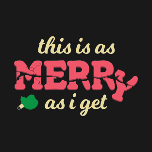 This is as Merry as I Get - Funny Christmas Design T-Shirt