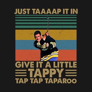 Just Taaaap It In Give It A Little Tappy Tap Tap Taparoo T-Shirt