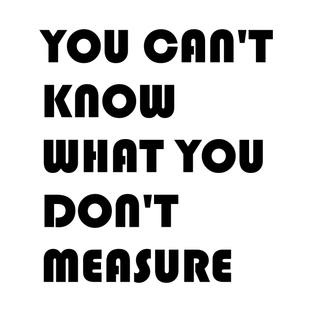 You Can't Know What You Don't Measure Black Font by Quality Products