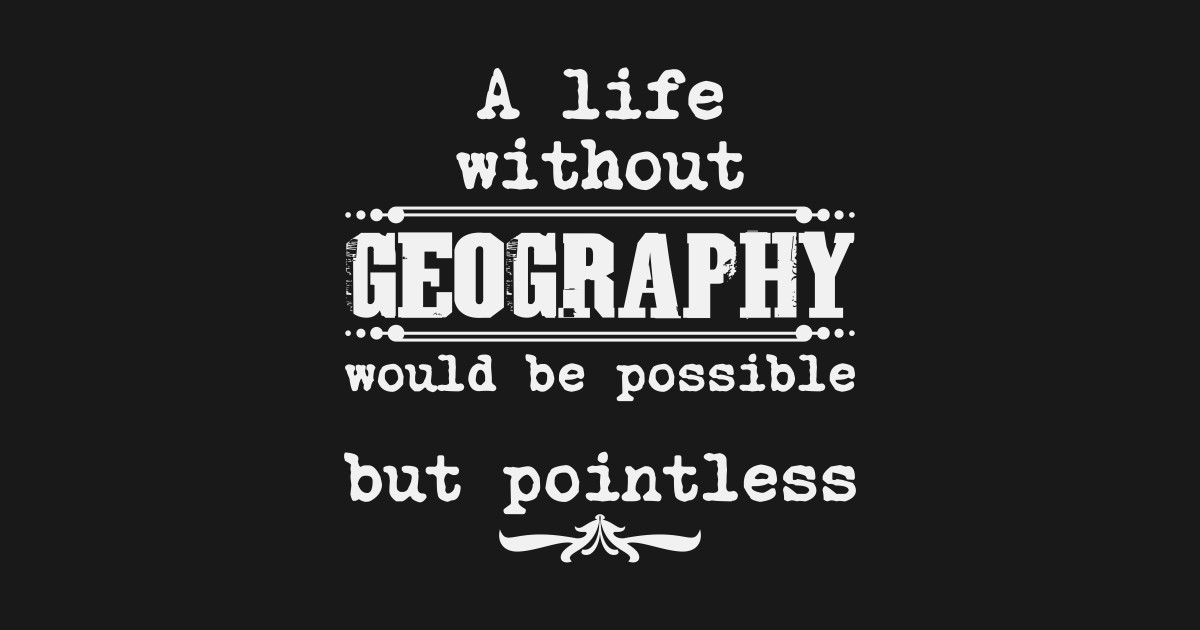 Geography Quote | Geographer Teacher Earth Science - Geography - Hülle