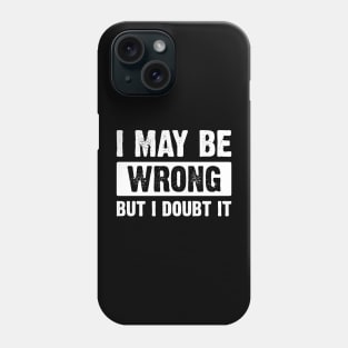 I May Be Wrong, But I Doubt It v3 Phone Case