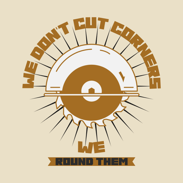We Don't Cut Corners Contractor by FunTeeGraphics