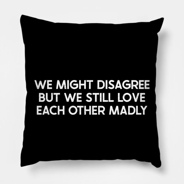 We Might Disagree, But We Still Love Each Other Madly Pillow by trendynoize