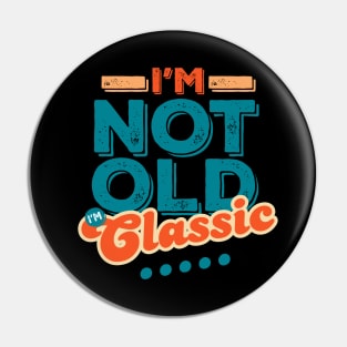 I'm Not Old I'm Classic Pin