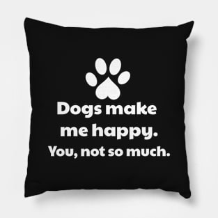 Dogs Make Me Happy, You Not So Much - Dog owner Pillow