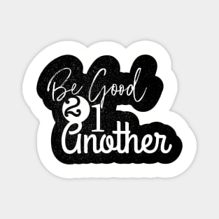 Be good to one another Magnet