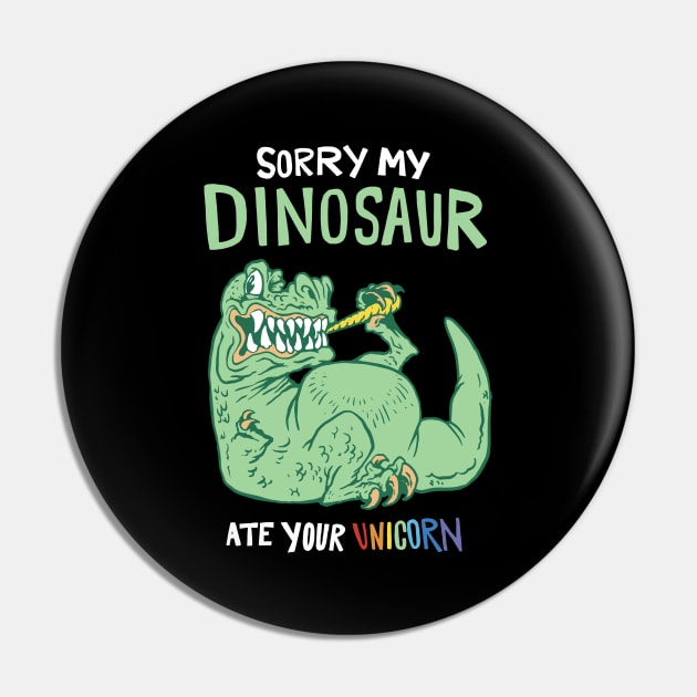 Sorry My Dinosaur Ate Your Unicorn Pin by Artmoo