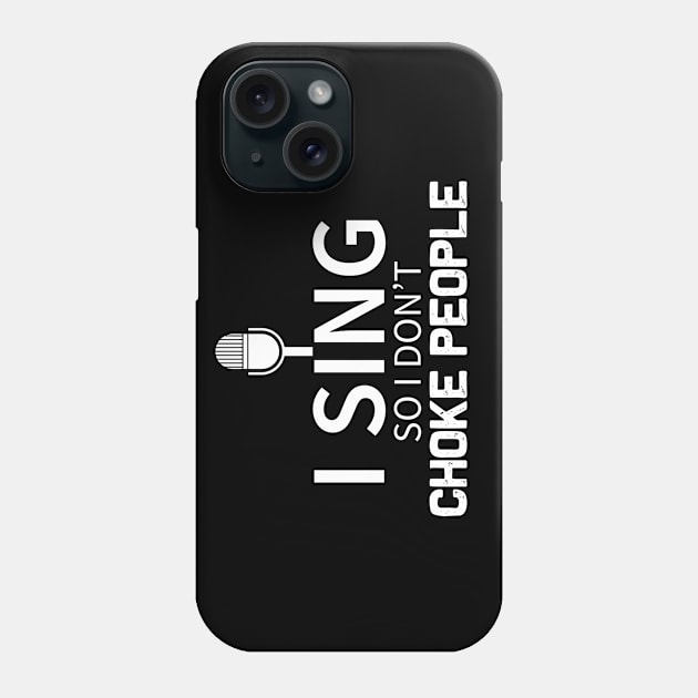 I Sing So I Don't Choke People Phone Case by teegear