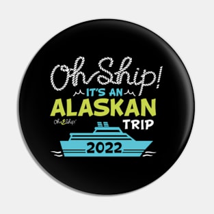 Oh Ship It'S An Alaskan Trip 2022 Alaska Cruise Pin