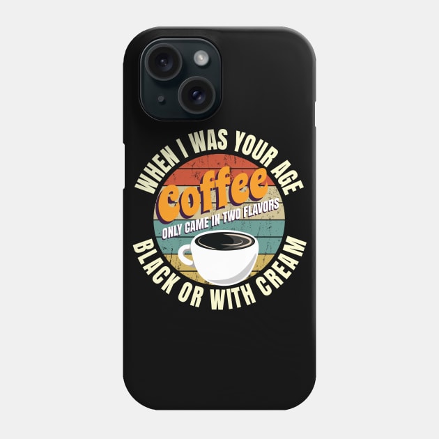 When I Was Your Age Coffee Only Came In Two Flavors Black Or With Cream Phone Case by Crimsonwolf28