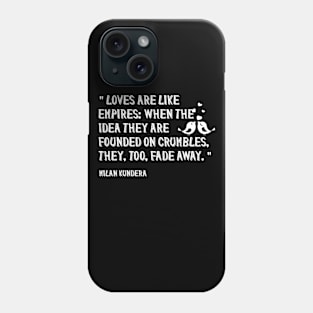 Loves are like empires: when the idea they are founded on crumbles, they, too, fade awaymilan kundera by chakibium Phone Case