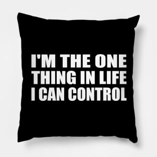 I'm the one thing in life I can control Pillow