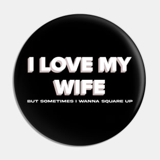 Funny I Love My Wife But Sometimes I Wanna Square Up Pin