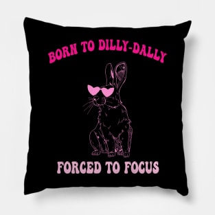 Born To Dilly-Dally Forced To Focus Pillow