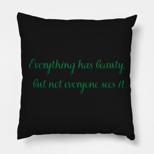 Everything has beauty but not everyone sees it Pillow by Felicity-K