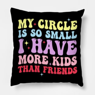 My Circle Is So Small I Have More Kids Than Friends Pillow