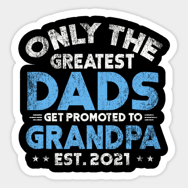 Only The Greatest Dads Get Promoted To Grandpa Est 2021 Shirt