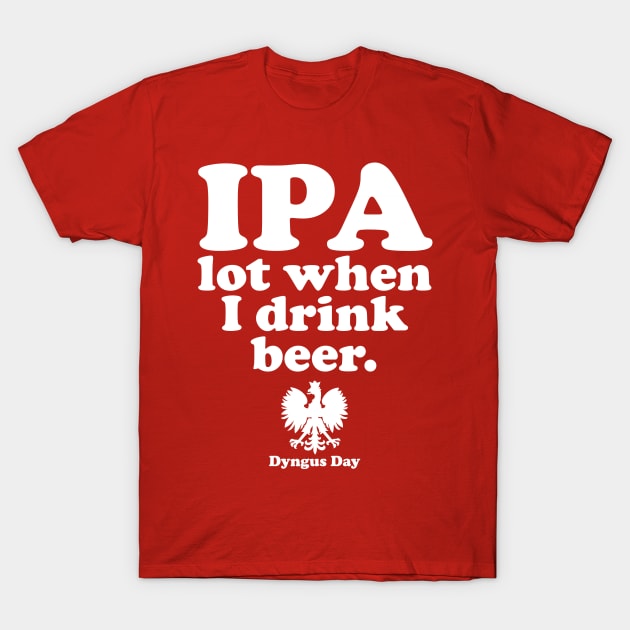 Polish Drinking Dyngus Day T-Shirt Ipa A Lot When I Drink Polish Drinking Dyngus Day T-Shirt Ipa A Lot When I Drink