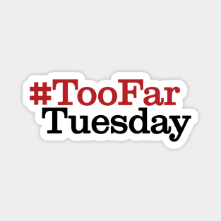 #TooFarTuesday Magnet