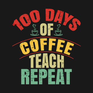 100 Days of Coffee Teach Repeat 100th Day School Teacher Coffee T-Shirt