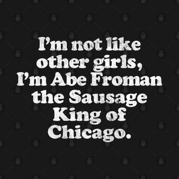 I'm Not Like Other Girls I'm Abe Froman by DankFutura