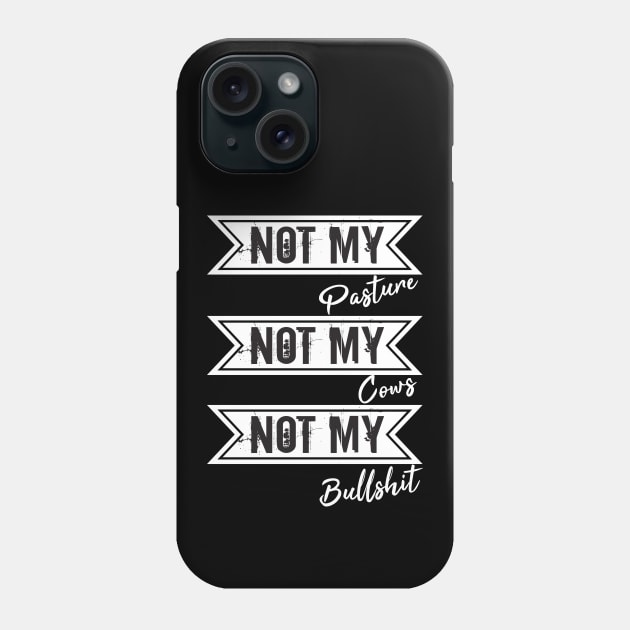 Not My Pasture Not My Cows Not My Bullsh*t, Funny Farmer Gift Idea, Wisdom Quote Phone Case by StrompTees