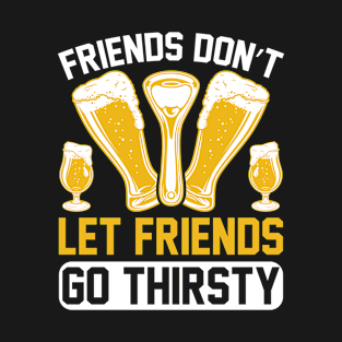 Friends don t let friends go thirsty T Shirt For Women Men T-Shirt