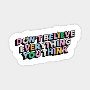 Don't believe everything you think - Positive Vibes Motivation Quote Magnet