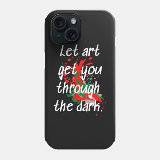 "Let Art Get You Through The Dark" Inspirational Art Quote Phone Case
