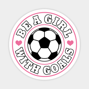 Funny Soccer Girl "Be A Girl with Goals" Girls Magnet