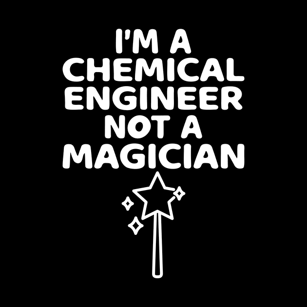 I'm A Chemical Engineer Not A Magician by HaroonMHQ