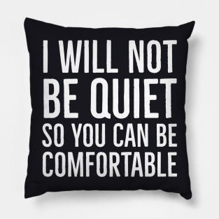 I Won't Be Quiet So You Can Be Comfortable Pillow