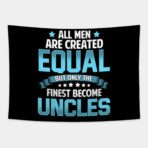 All Men Are Created Equal But Only The Finest Become UNCLES T Shirt Gift Tapestry by lateefo