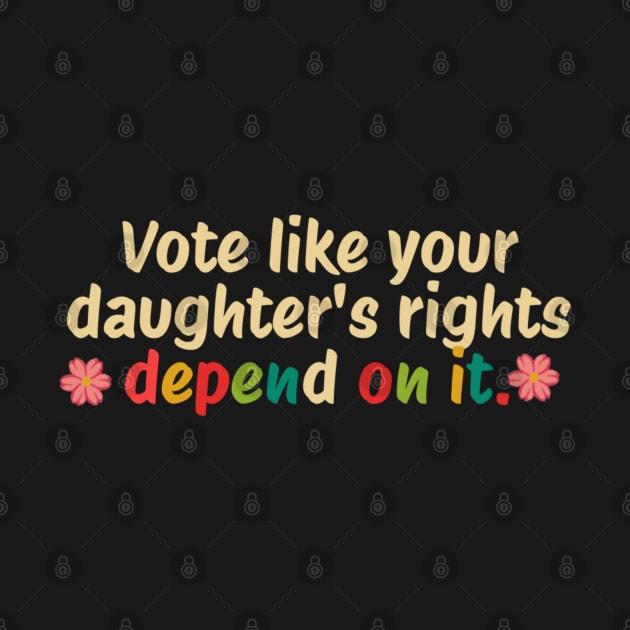 Vote Like Your Granddaughter's Rights Depend on It by KanysDenti