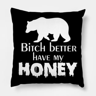 Bitch Better Have My Honey Pillow