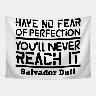 Have no fear of perfection, you'll never reach it Tapestry