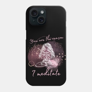 You are the reason I meditate Phone Case