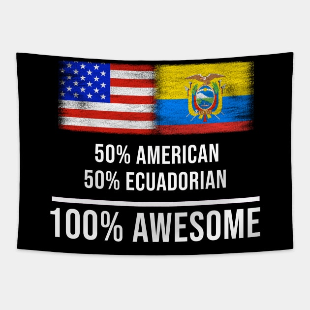 50% American 50% Ecuadorian 100% Awesome - Gift for Ecuadorian Heritage From Ecuador Tapestry by Country Flags