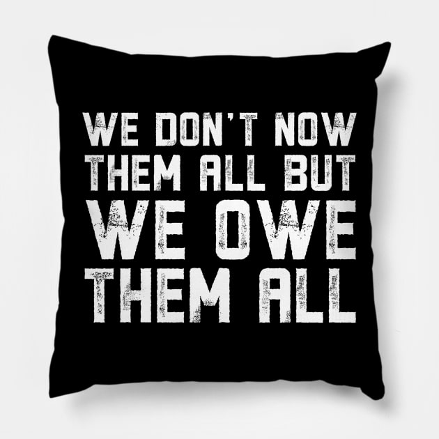 We Don't Know Them All But We Owe Them All Pillow by Alennomacomicart