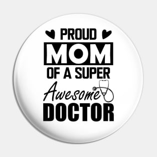 Doctor's Mom - Proud mom of a super awesome doctor Pin