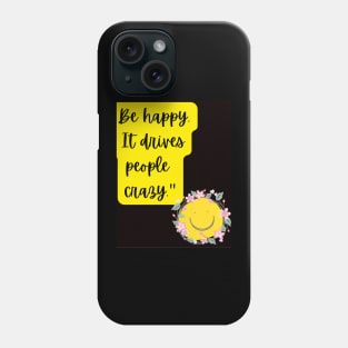 be happy it drives people crazy Phone Case