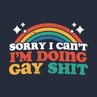 Sorry I Can't I'm Doing Gay Shit T-Shirt