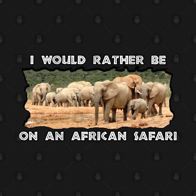 I Would Rather Be On An African Safari Elephant Herd by PathblazerStudios