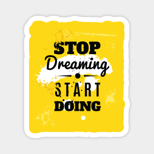 STOP DREAMING START DOING - MOTIVATIOINAL QUOTE FOR HUSTLERS Magnet